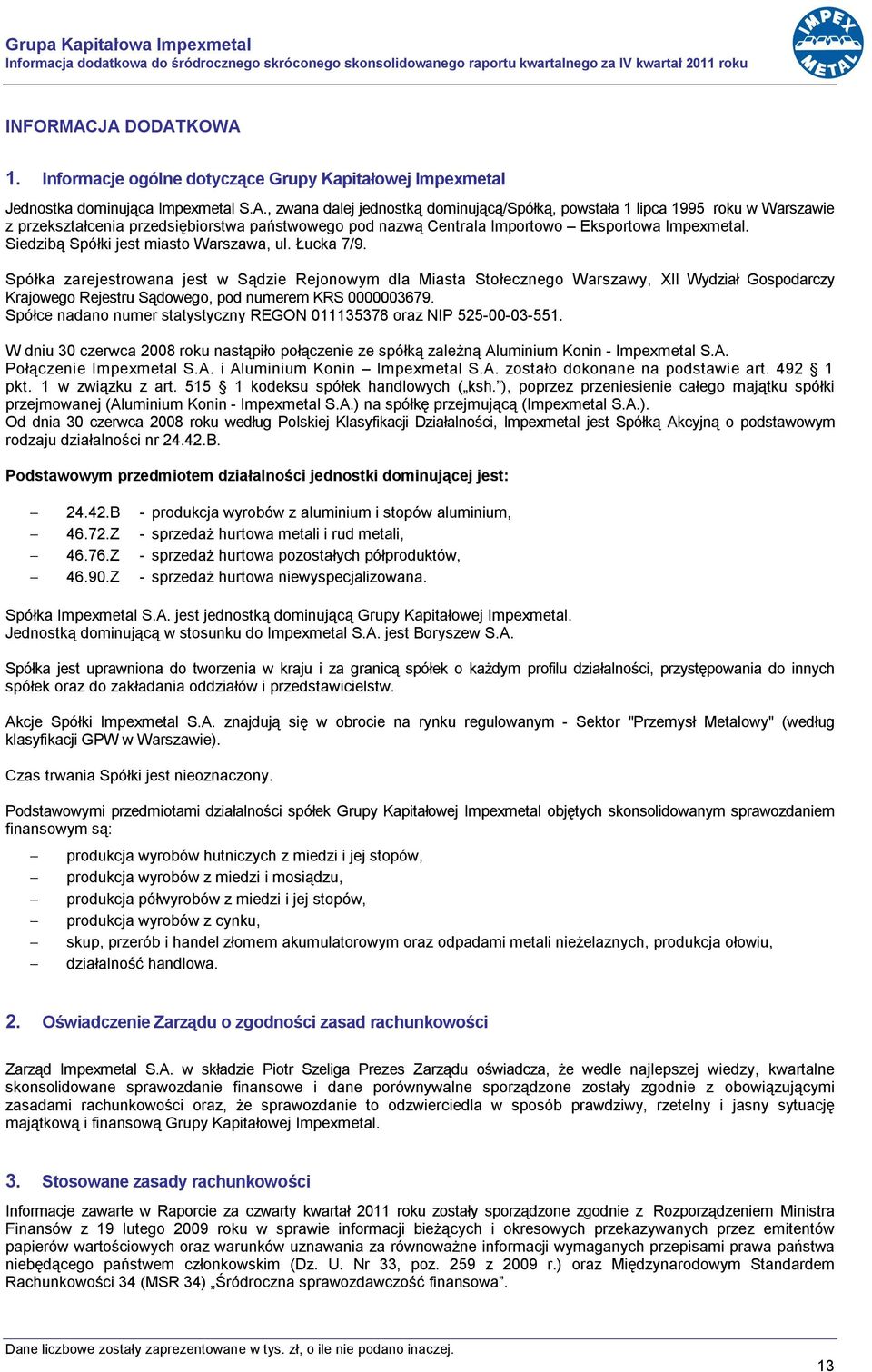 , zwana dalej jednostką dominującą/spółką, powstała 1 lipca 1995 roku w Warszawie z przekształcenia przedsiębiorstwa państwowego pod nazwą Centrala Importowo Eksportowa Impexmetal.