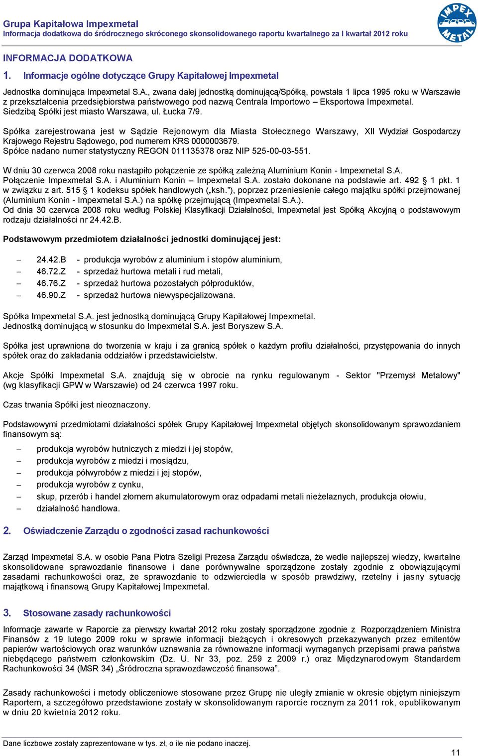 , zwana dalej jednostką dominującą/spółką, powstała 1 lipca 1995 roku w Warszawie z przekształcenia przedsiębiorstwa państwowego pod nazwą Centrala Importowo Eksportowa Impexmetal.