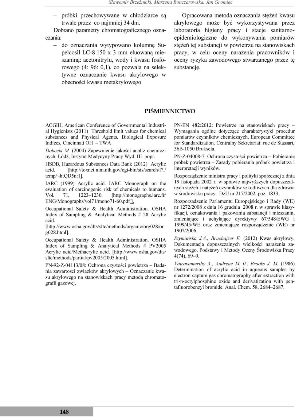 selektywne oznaczanie kwasu akrylowego w obecności kwasu metakrylowego Opracowana metoda oznaczania stężeń kwasu akrylowego może być wykorzystywana przez laboratoria higieny pracy i stacje