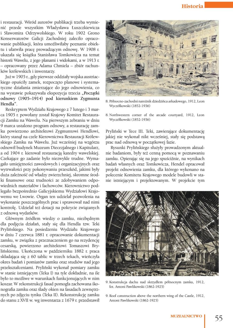 ukazała się książka Stanisława Tomkowicza na temat historii Wawelu, z jego planami i widokami, a w 1913 r. opracowany przez Adama Chmiela zbiór rachunków królewskich i inwentarzy. Już w 1905 r.
