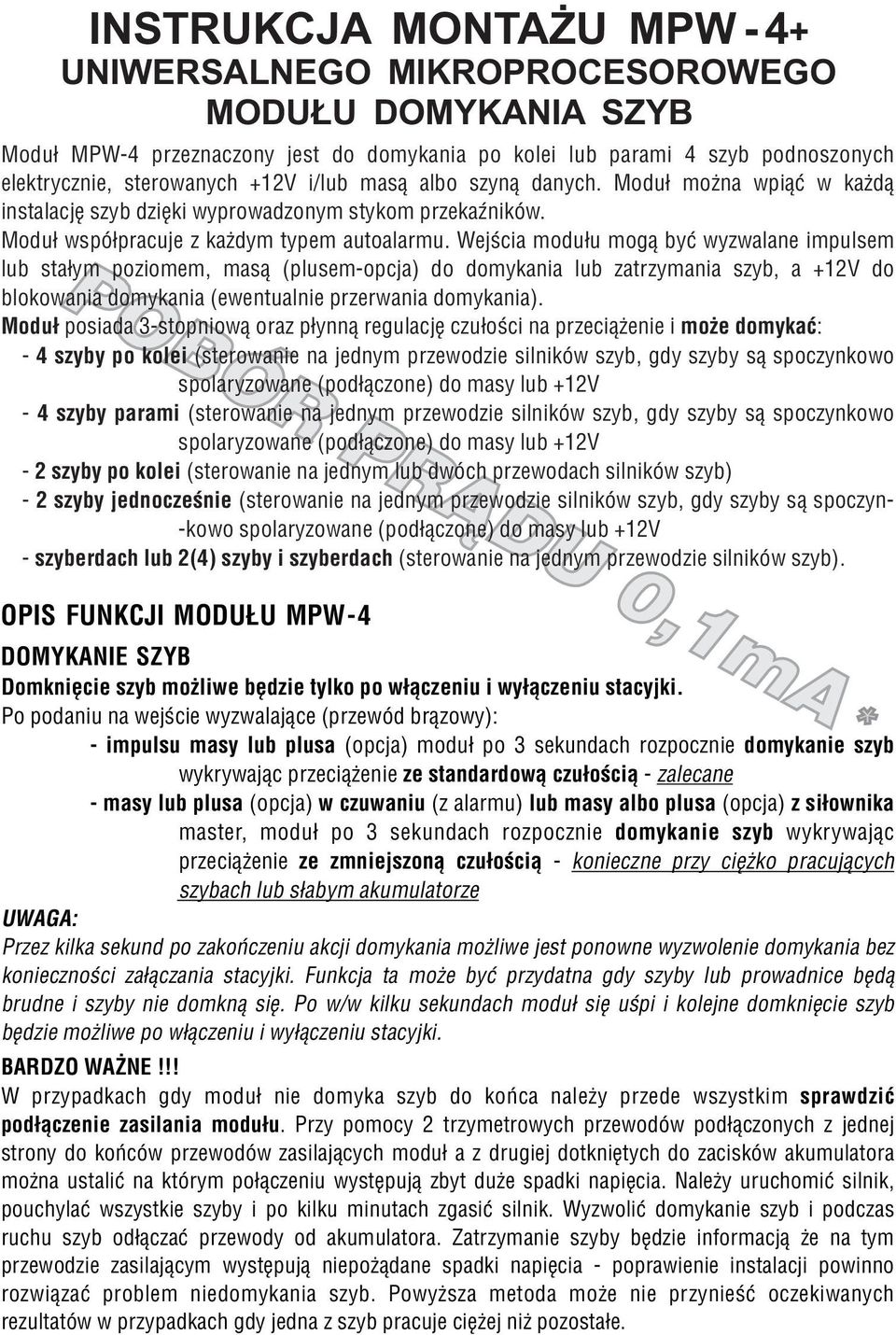 Wejœcia modu³u mog¹ byæ wyzwalane impulsem lub sta³ym poziomem, mas¹ (plusem-opcja) do domykania lub zatrzymania szyb, a +12V do blokowania domykania (ewentualnie przerwania domykania).