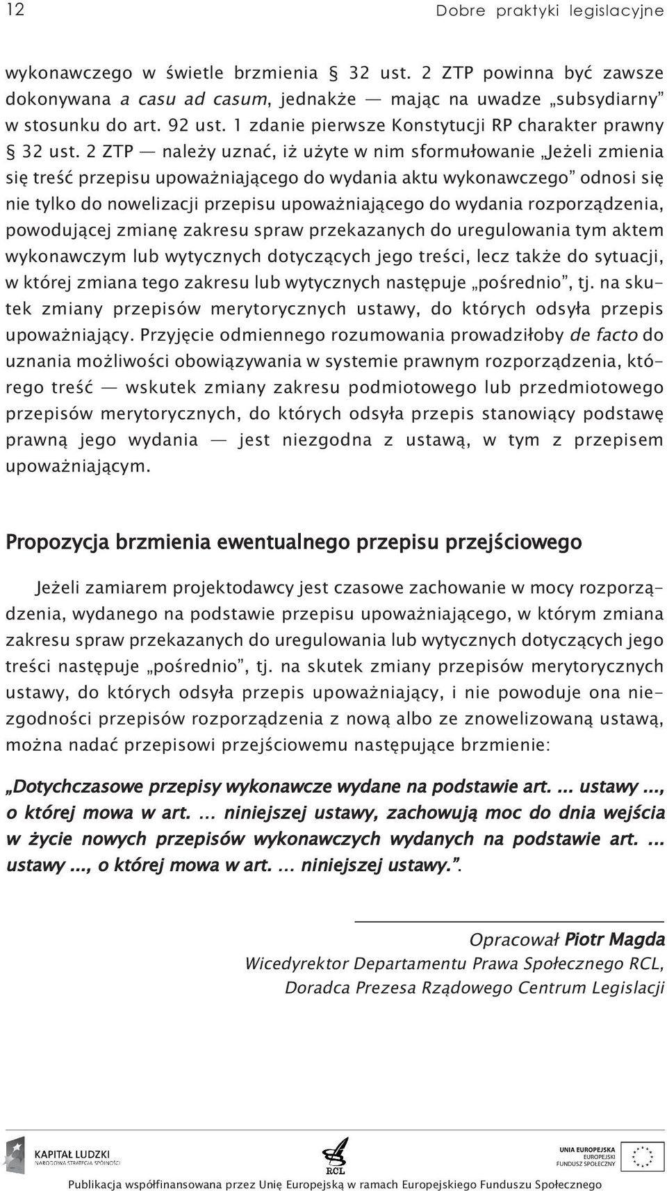 2 ZTP należy uznać, iż użyte w nim sformułowanie Jeżeli zmienia się treść przepisu upoważniającego do wydania aktu wykonawczego odnosi się nie tylko do nowelizacji przepisu upoważniającego do wydania