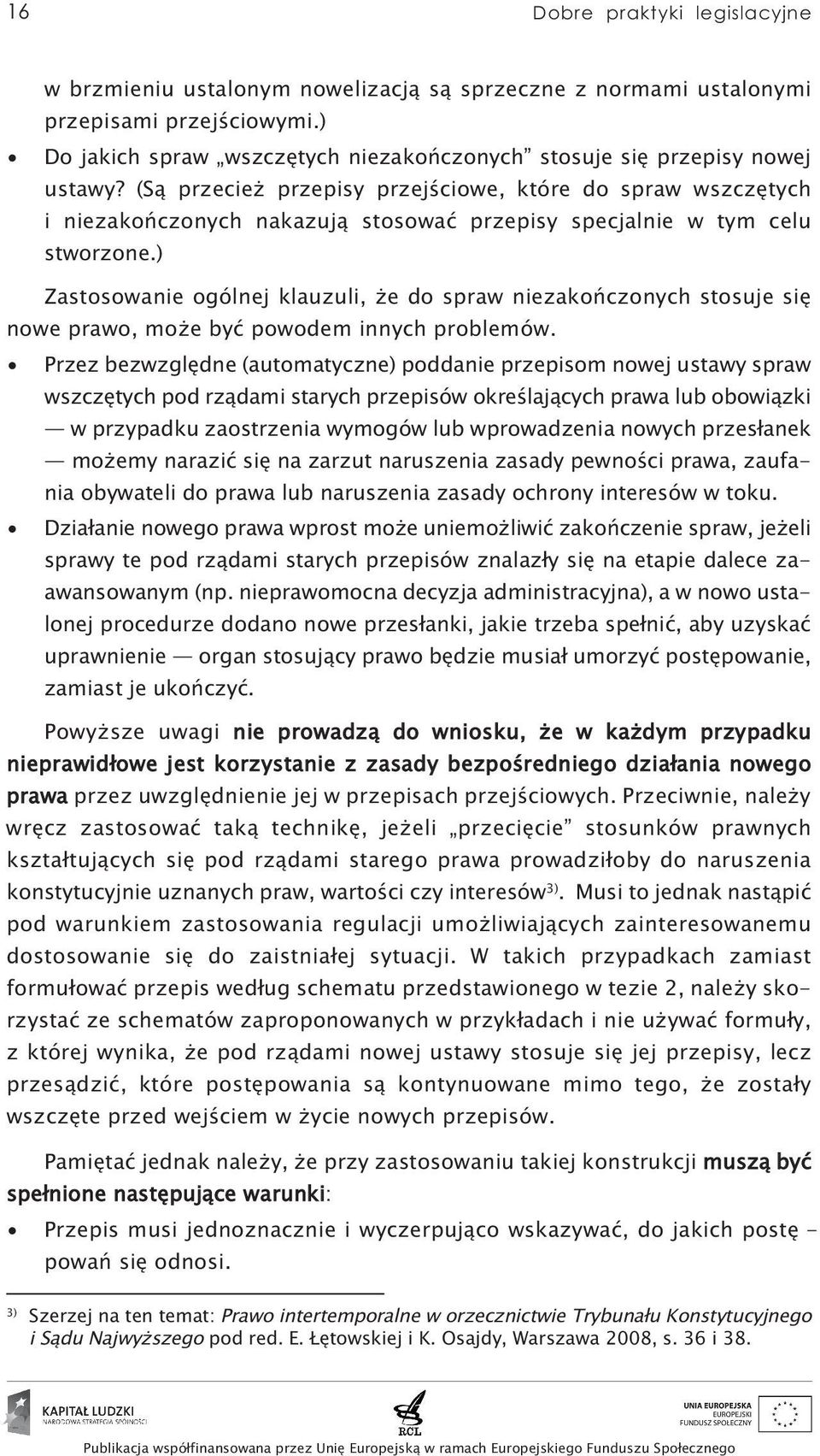 (Są przecież przepisy przejściowe, które do spraw wszczętych i niezakończonych nakazują stosować przepisy specjalnie w tym celu stworzone.