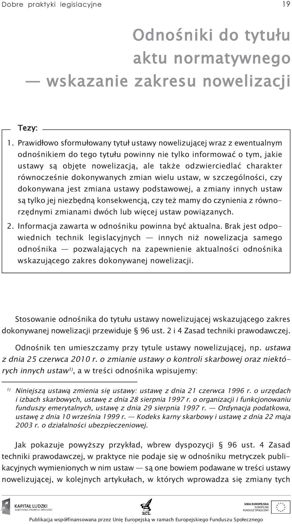 charakter równocześnie dokonywanych zmian wielu ustaw, w szczególności, czy dokonywana jest zmiana ustawy podstawowej, a zmiany innych ustaw są tylko jej niezbędną konsekwencją, czy też mamy do