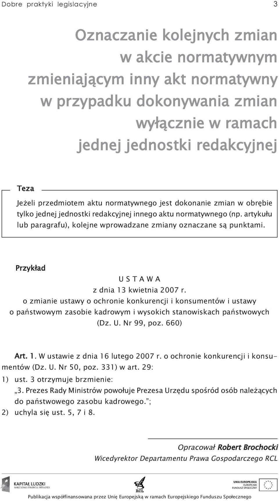 Przykład U S T A W A z dnia 13 kwietnia 2007 r. o zmianie ustawy o ochronie konkurencji i konsumentów i ustawy o państwowym zasobie kadrowym i wysokich stanowiskach państwowych (Dz. U. Nr 99, poz.