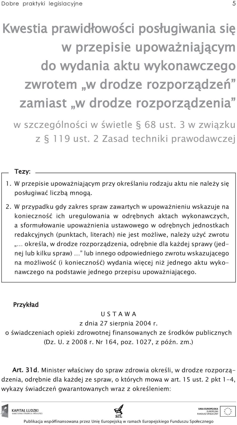 Zasad techniki prawodawczej Tezy: 1. W przepisie upoważniającym przy określaniu rodzaju aktu nie należy się posługiwać liczbą mnogą. 2.