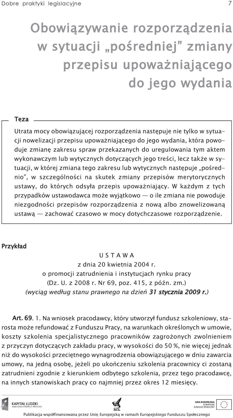 także w sytuacji, w której zmiana tego zakresu lub wytycznych następuje pośrednio, w szczególności na skutek zmiany przepisów merytorycznych ustawy, do których odsyła przepis upoważniający.