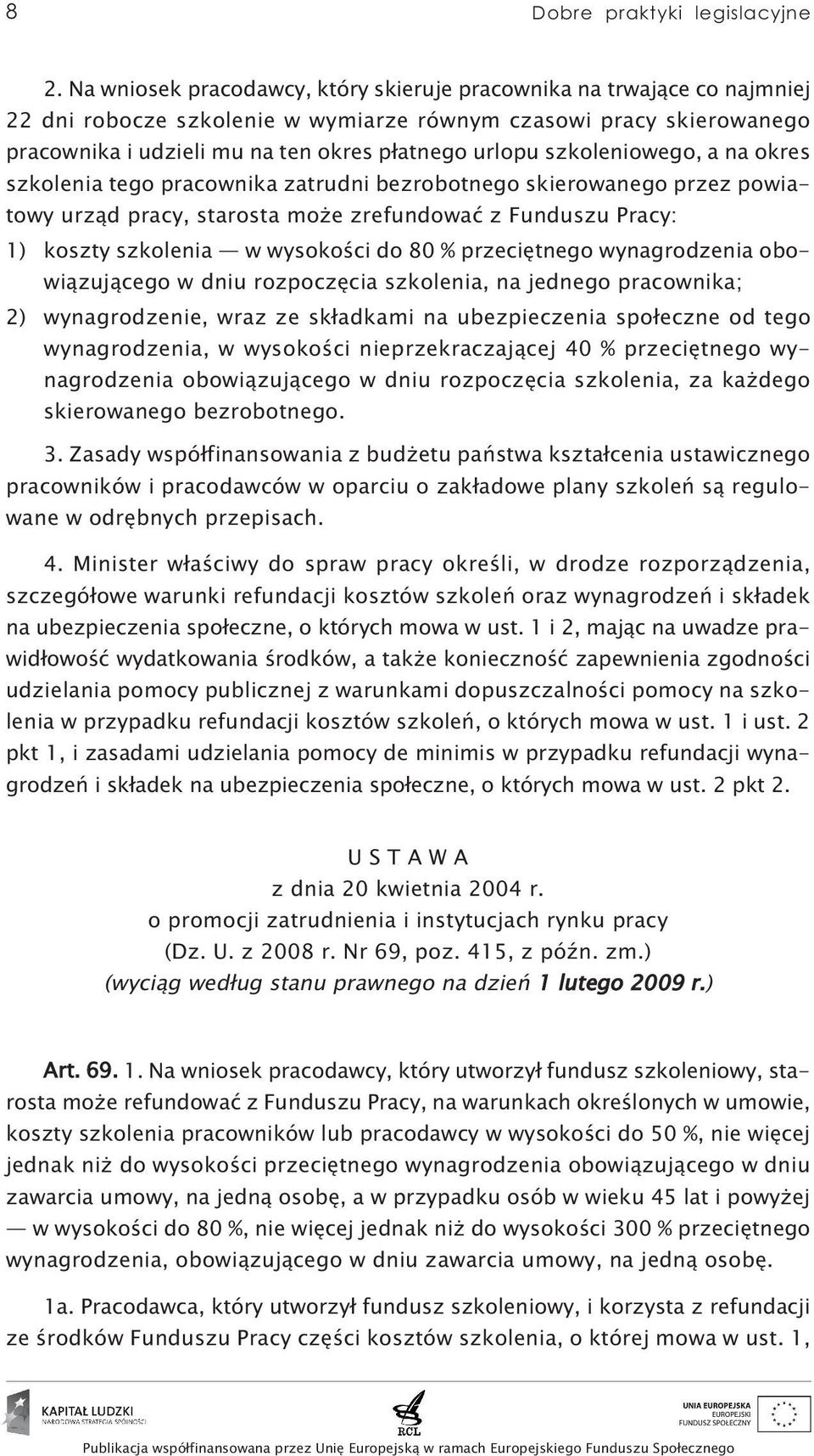 szkoleniowego, a na okres szkolenia tego pracownika zatrudni bezrobotnego skierowanego przez powiatowy urząd pracy, starosta może zrefundować z Funduszu Pracy: 1) koszty szkolenia w wysokości do 80 %