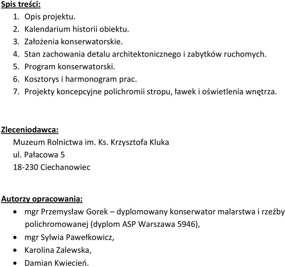 Projekty koncepcyjne polichromii stropu, ławek i oświetlenia wnętrza. Zleceniodawca: Muzeum Rolnictwa im. Ks. Krzysztofa Kluka ul.