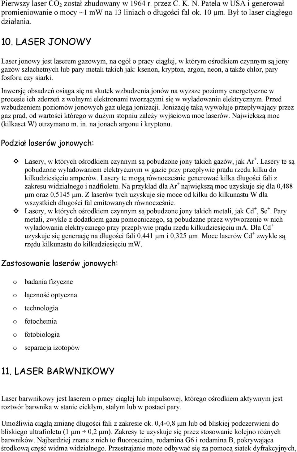 LASER JONOWY Laser jonowy jest laserem gazowym, na ogół o pracy ciągłej, w którym ośrodkiem czynnym są jony gazów szlachetnych lub pary metali takich jak: ksenon, krypton, argon, neon, a także chlor,