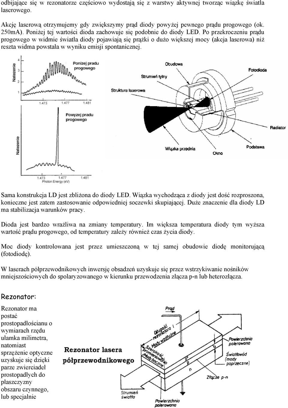 Po przekroczeniu prądu progowego w widmie światła diody pojawiają się prążki o dużo większej mocy (akcja laserowa) niż reszta widma powstała w wyniku emisji spontanicznej.