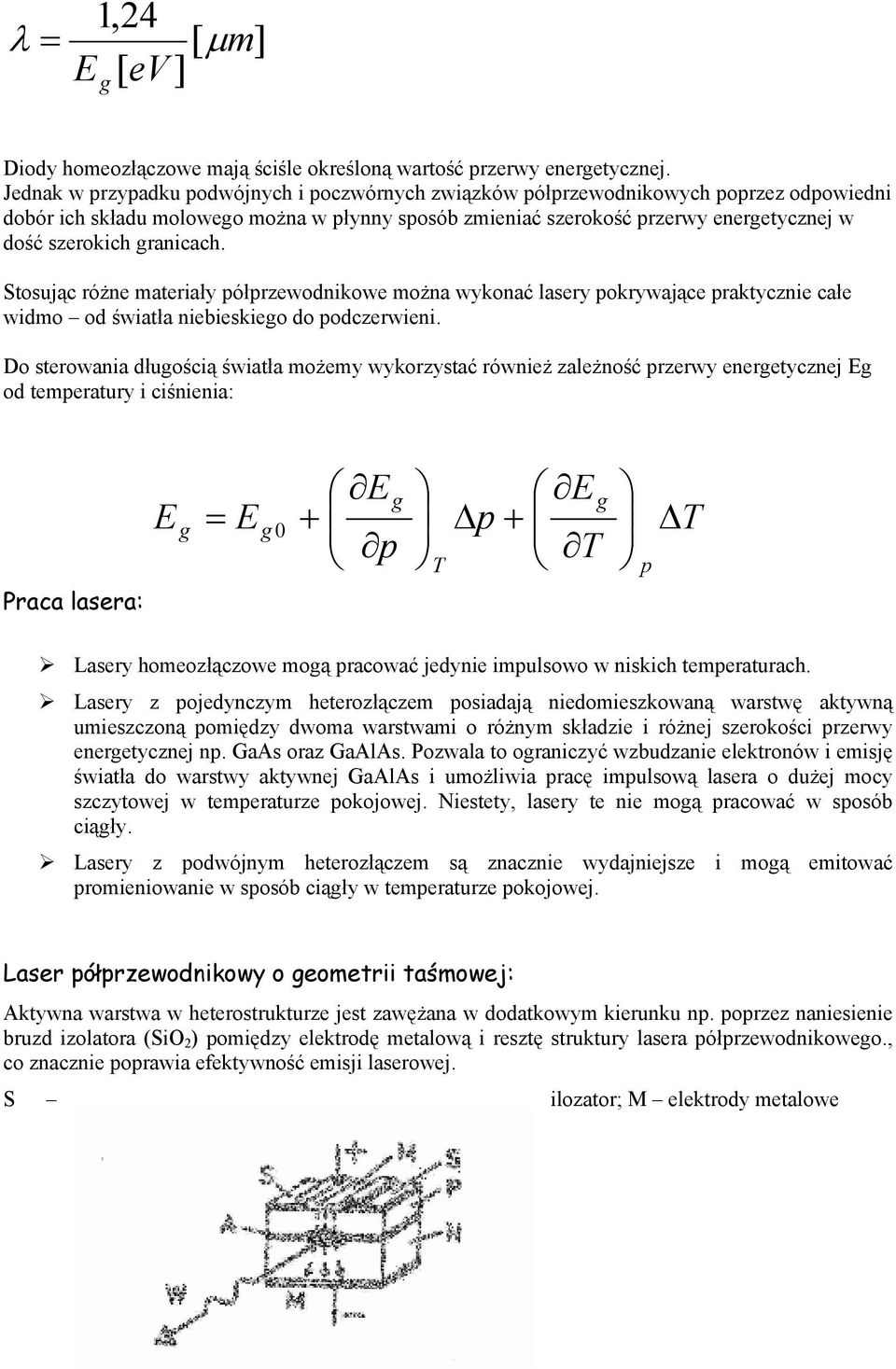 granicach. Stosując różne materiały półprzewodnikowe można wykonać lasery pokrywające praktycznie całe widmo od światła niebieskiego do podczerwieni.