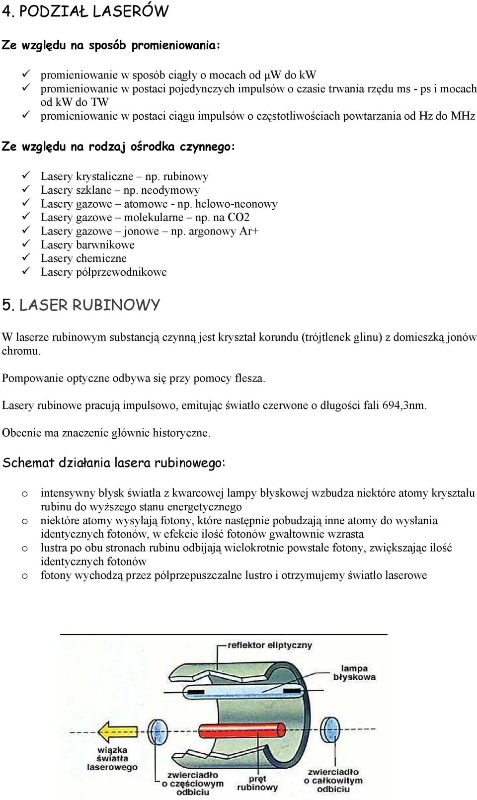 neodymowy Lasery gazowe atomowe - np. helowo-neonowy Lasery gazowe molekularne np. na CO2 Lasery gazowe jonowe np. argonowy Ar+ Lasery barwnikowe Lasery chemiczne Lasery półprzewodnikowe 5.