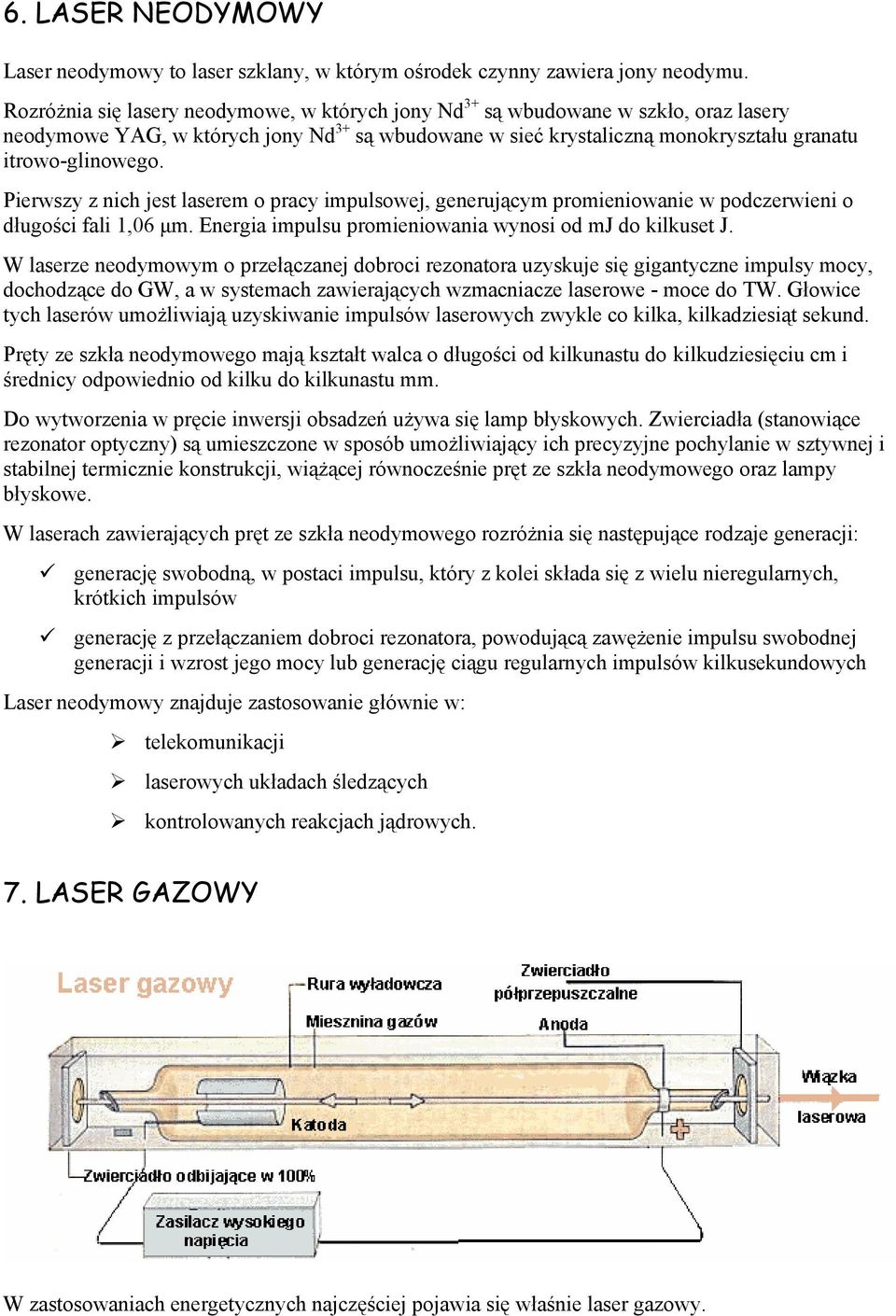 Pierwszy z nich jest laserem o pracy impulsowej, generującym promieniowanie w podczerwieni o długości fali 1,06 µm. Energia impulsu promieniowania wynosi od mj do kilkuset J.