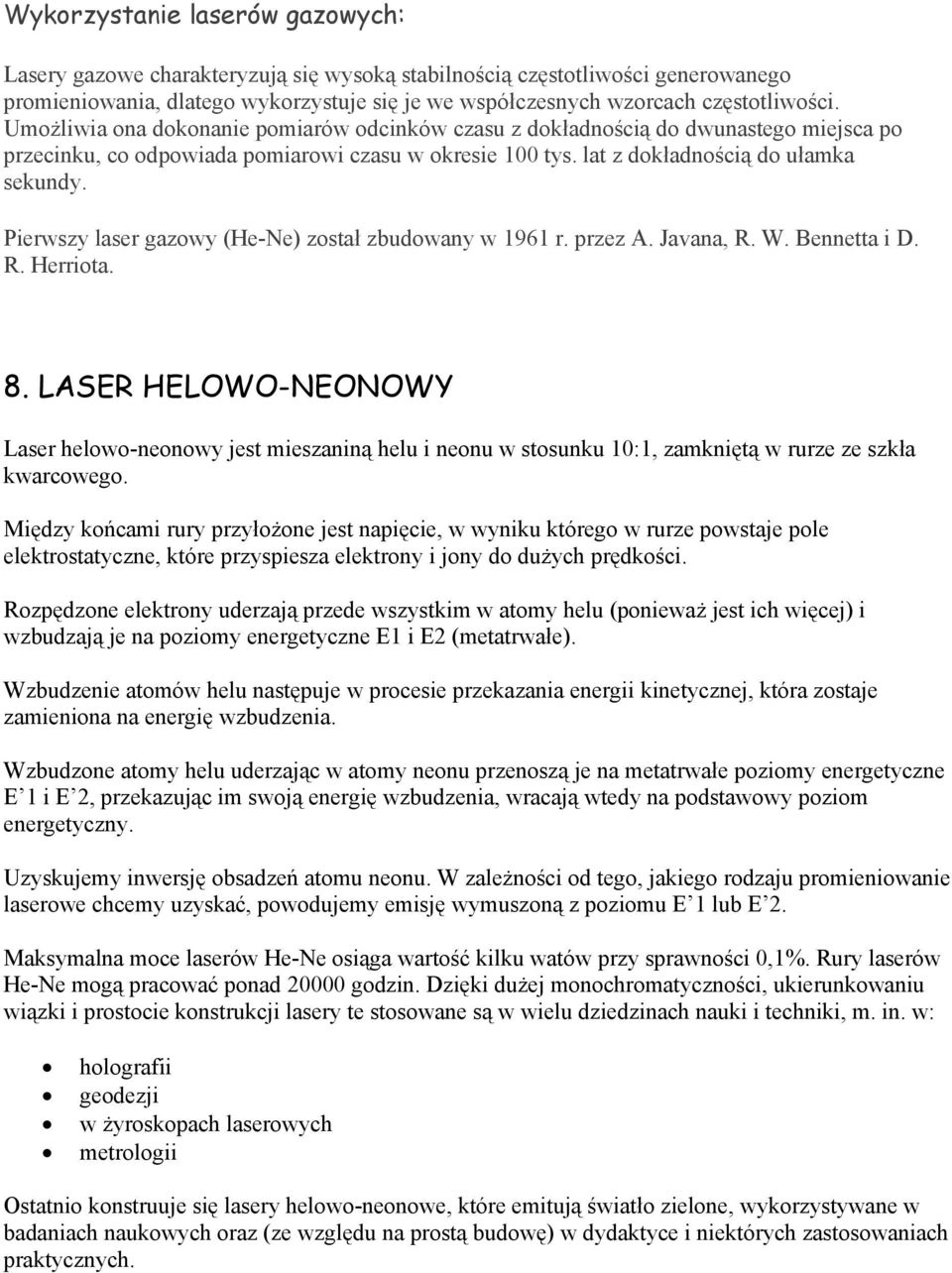 Pierwszy laser gazowy (He-Ne) został zbudowany w 1961 r. przez A. Javana, R. W. Bennetta i D. R. Herriota. 8.