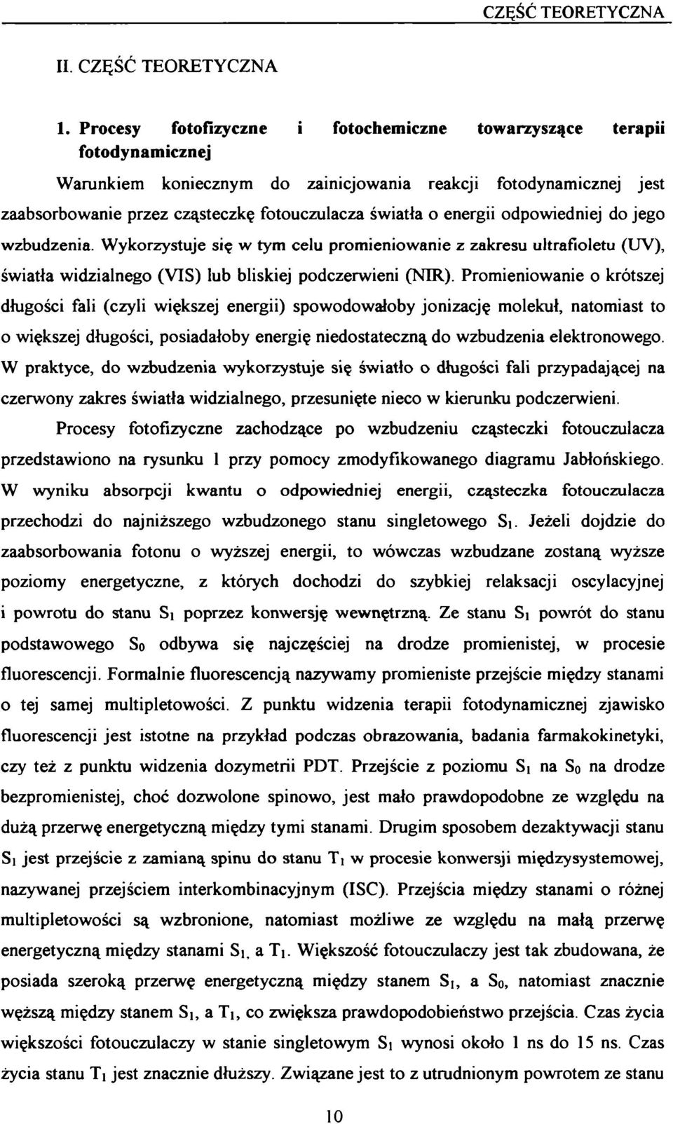 energii odpowiedniej do jego wzbudzenia. Wykorzystuje się w tym celu promieniowanie z zakresu ultrafioletu (UV), światła widzialnego (VIS) lub bliskiej podczerwieni (NIR).