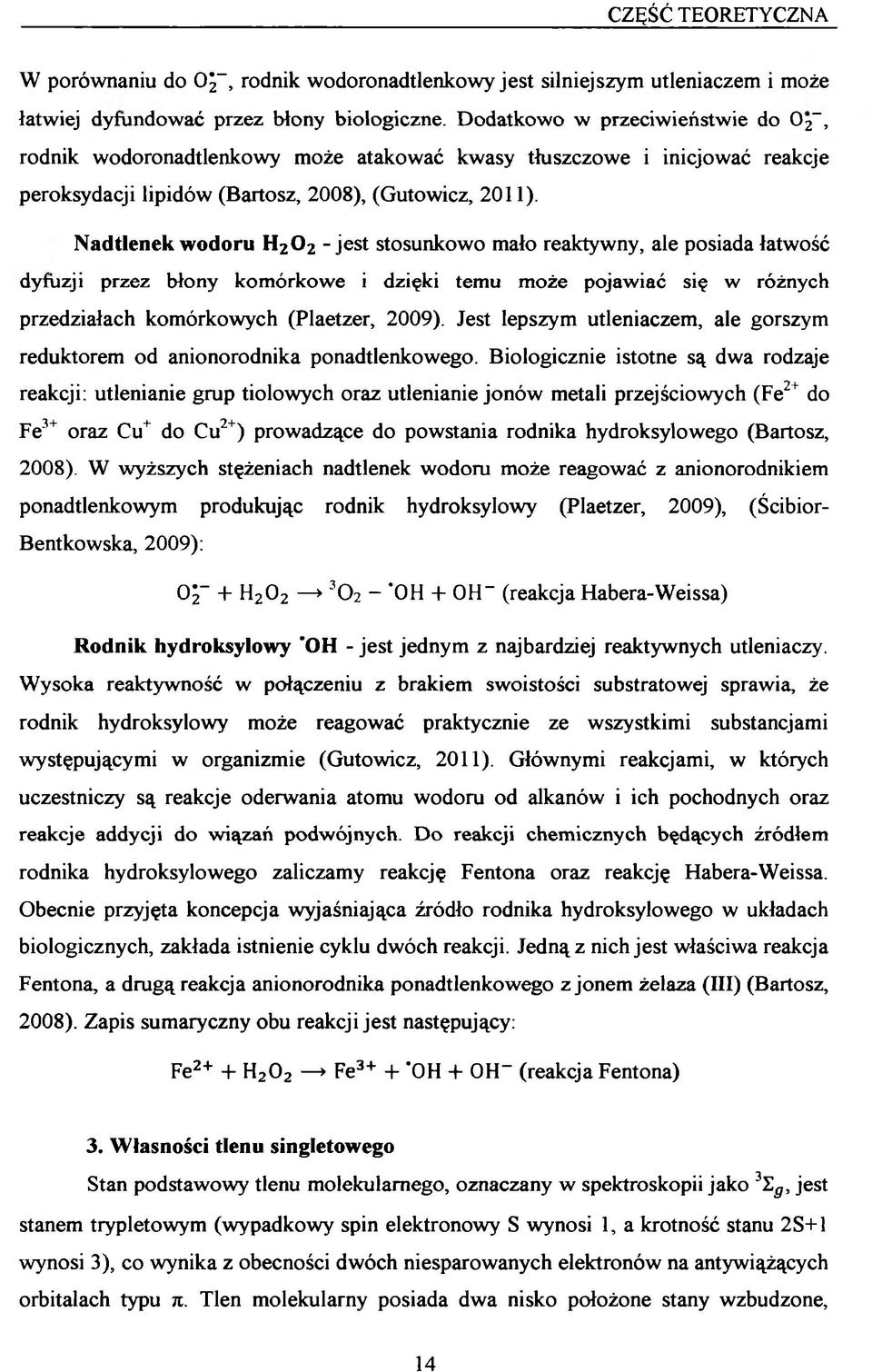 Nadtlenek wodoru H20 2 - jest stosunkowo mało reaktywny, ale posiada łatwość dyfuzji przez błony komórkowe i dzięki temu może pojawiać się w różnych przedziałach komórkowych (Plaetzer, 2009).