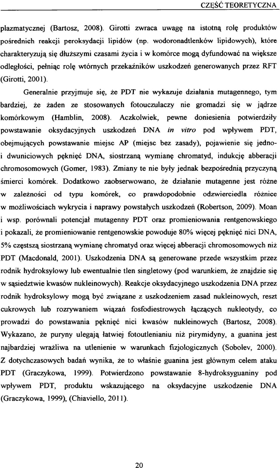 (Girotti, 2001). Generalnie przyjmuje się, że PDT nie wykazuje działania mutagennego, tym bardziej, że żaden ze stosowanych fotouczulaczy nie gromadzi się w jądrze komórkowym (Hamblin, 2008).