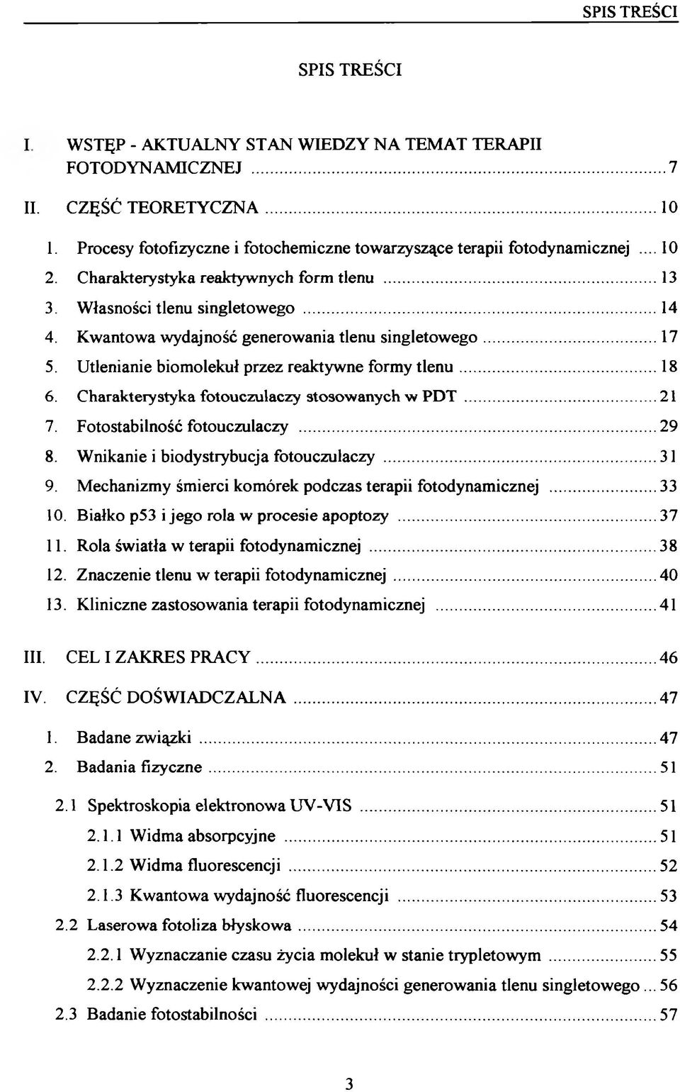 ..18 6. Charakterystyka fotouczulaczy stosowanych w PDT...21 7. Fotostabilność fotouczulaczy... 29 8. Wnikanie i biodystrybucja fotouczulaczy... 31 9.