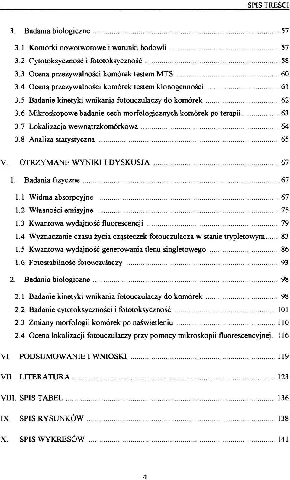 7 Lokalizacja wewnątrzkomórkowa...64 3.8 Analiza statystyczna...65 V OTRZYMANE WYNIKI I DYSKUSJA... 67 1. Badania fizyczne...67 1.1 Widma absorpcyjne...67 1.2 Własności emisyjne...75 1.
