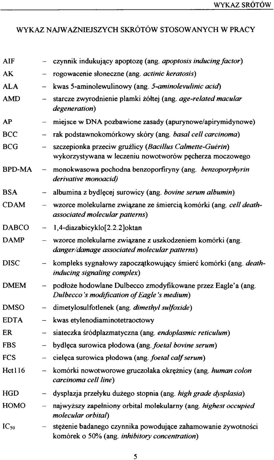 age-related macular degeneratiori) AP BCC - miejsce w DNA pozbawione zasady (apurynowe/apirymidynowe) - rak podstawnokomórkowy skóry (ang.