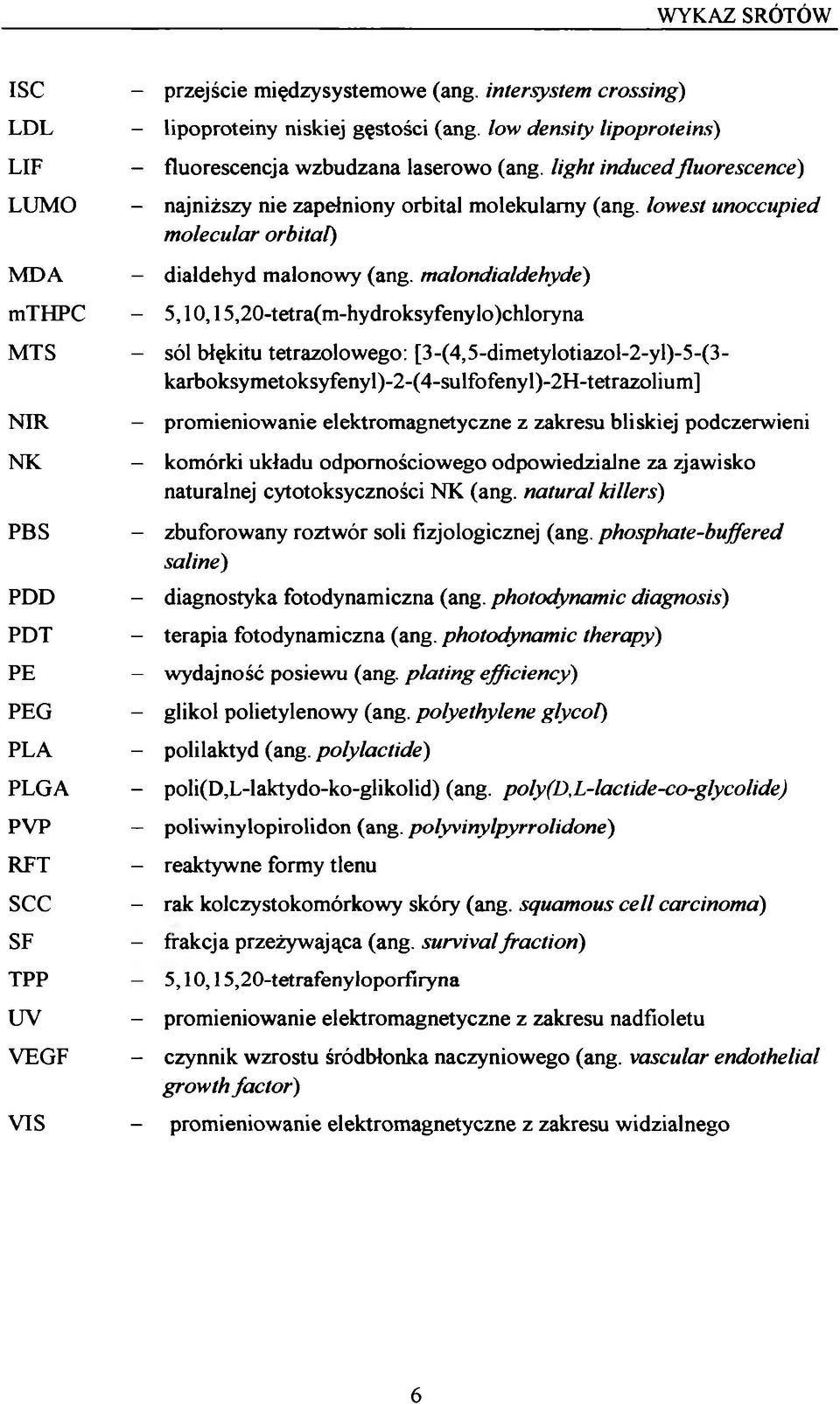 malortdialdehyde) mthpc - 5,10,15,20-tetra(m-hydroksyfenylo)chloryna MTS - sól błękitu tetrazolowego: [3-(4,5-dimetylotiazol-2-yl)-5-(3- karboksymetoksyfenyl)-2-(4-sulfofenyl)-2h-tetrazolium] NIR -