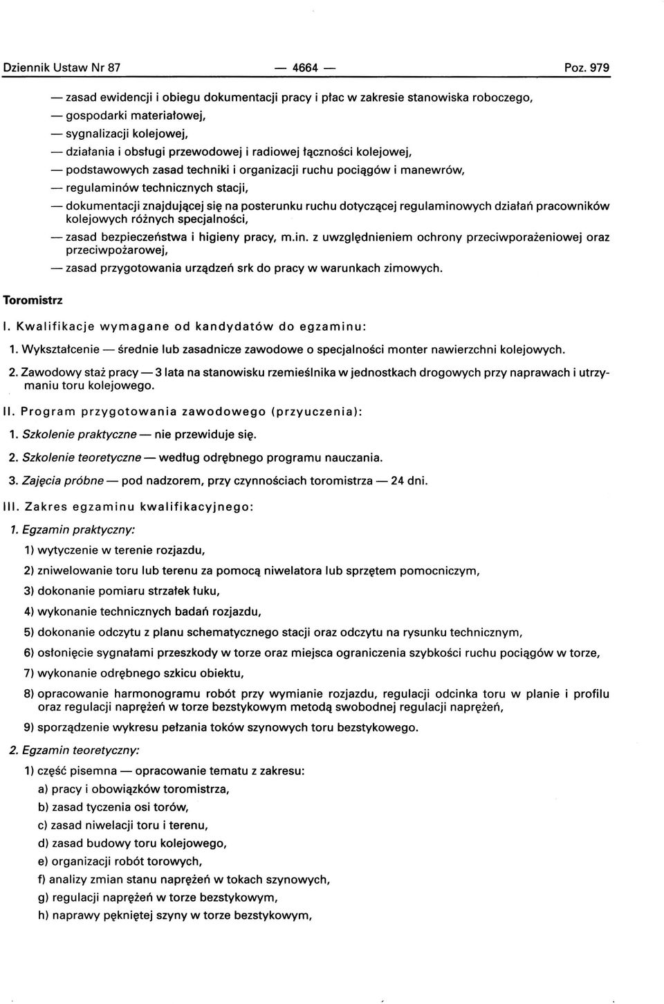 kolejowej, - podstawowych zasad techniki i organizacji ruchu pociągów i manewrów, - regulaminów technicznych stacji, - dokumentacji znajdującej się na posterunku ruchu dotyczącej regulaminowych