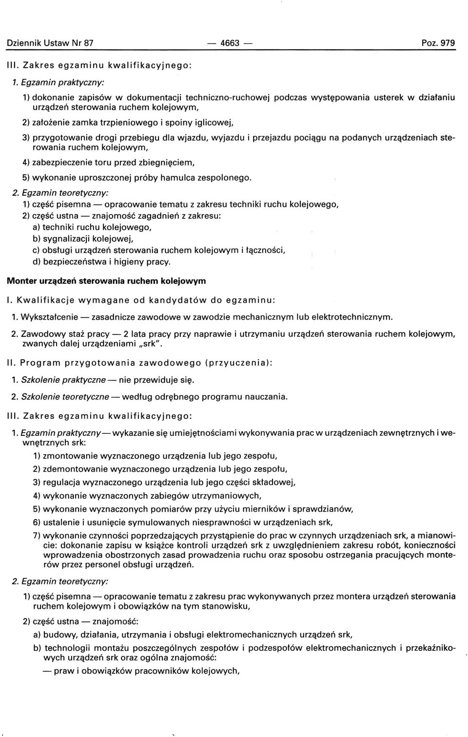 iglicowej, 3) przygotowanie drogi przebiegu dla wjazdu, wyjazdu i przejazdu pociągu na podanych urządzeniach sterowania ruchem kolejowym, 4) zabezpieczenie toru przed zbiegnięciem, 5) wykonanie