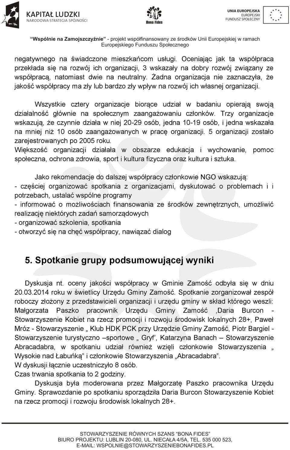 Wszystkie cztery organizacje biorące udział w badaniu opierają swoją działalność głównie na społecznym zaangażowaniu członków.