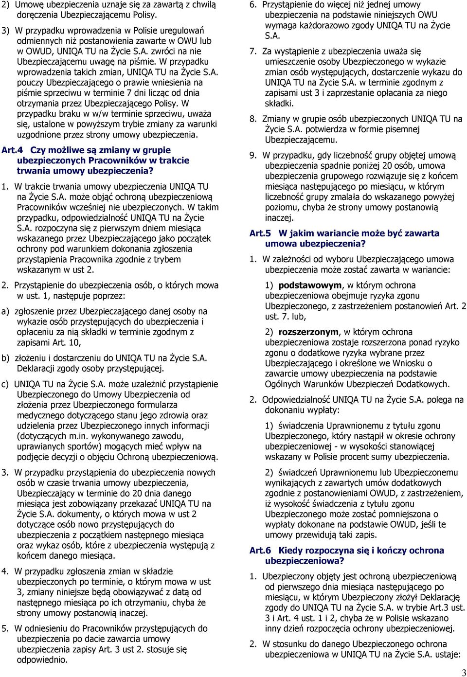 W przypadku wprowadzenia takich zmian, UNIQA TU na Życie S.A. pouczy Ubezpieczającego o prawie wniesienia na piśmie sprzeciwu w terminie 7 dni licząc od dnia otrzymania przez Ubezpieczającego Polisy.