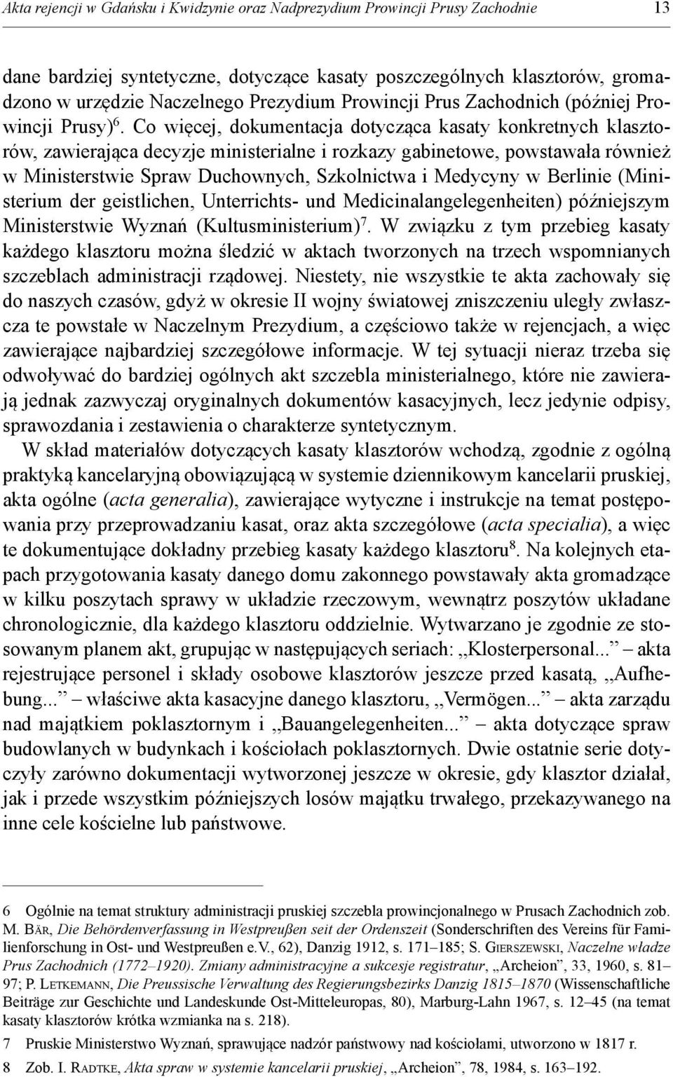 Co więcej, dokumentacja dotycząca kasaty konkretnych klasztorów, zawierająca decyzje ministerialne i rozkazy gabinetowe, powstawała również w Ministerstwie Spraw Duchownych, Szkolnictwa i Medycyny w