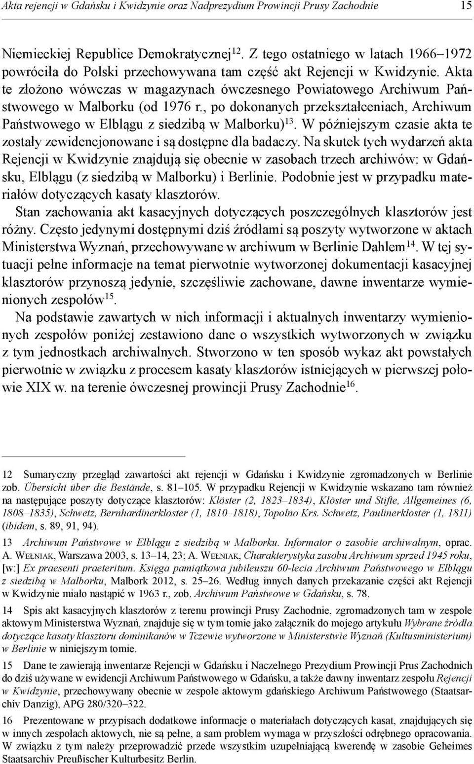Akta te złożono wówczas w magazynach ówczesnego Powiatowego Archiwum Państwowego w Malborku (od 1976 r., po dokonanych przekształceniach, Archiwum Państwowego w Elblągu z siedzibą w Malborku) 13.