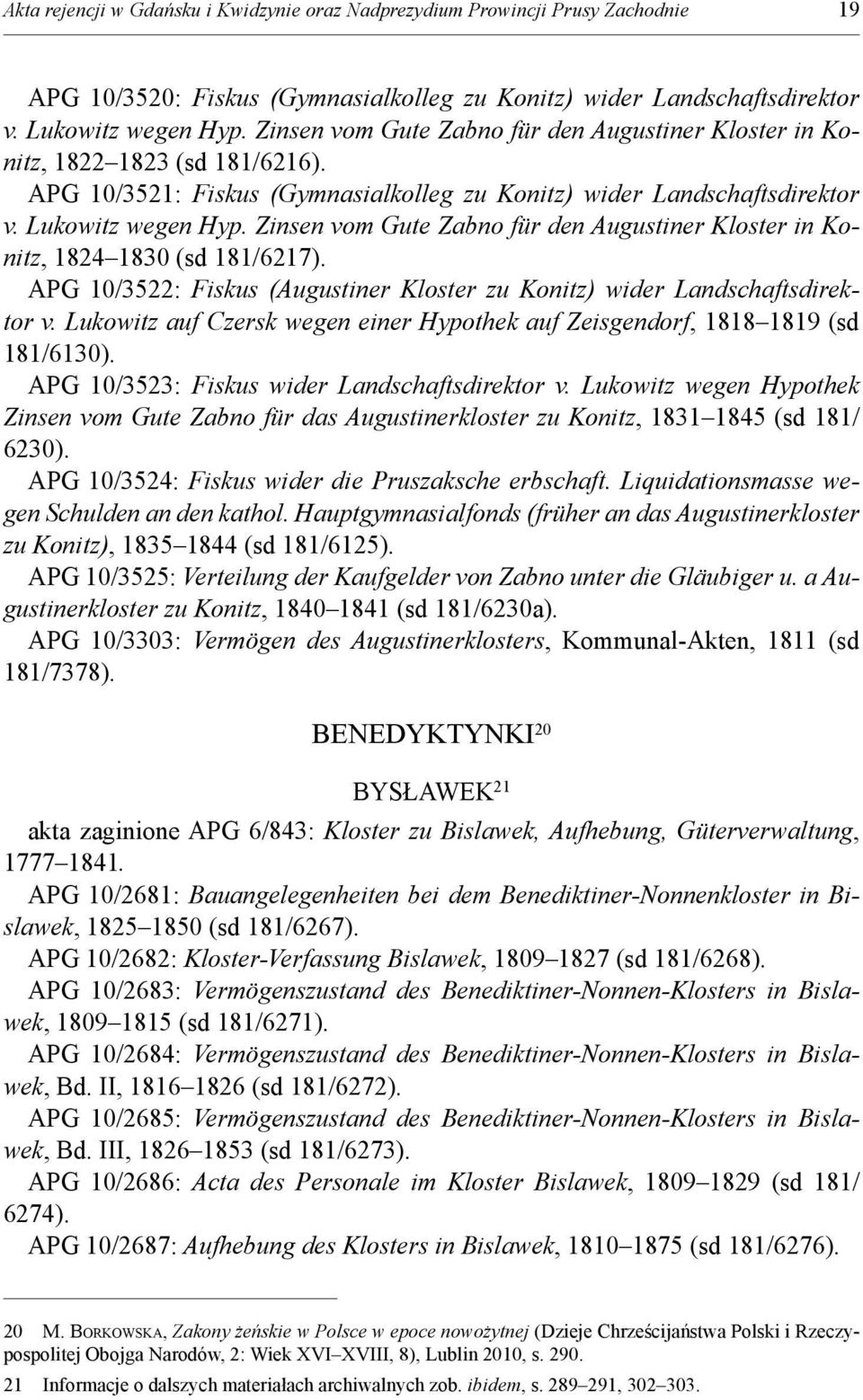 Zinsen vom Gute Zabno für den Augustiner Kloster in Konitz, 1824 1830 (sd 181/6217). APG 10/3522: Fiskus (Augustiner Kloster zu Konitz) wider Landschaftsdirektor v.