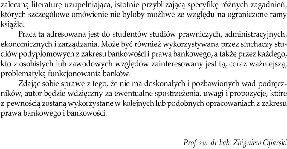 Może być również wykorzystywana przez słuchaczy studiów podyplomowych z zakresu bankowości i prawa bankowego, a także przez każdego, kto z osobistych lub zawodowych względów zainteresowany jest tą,