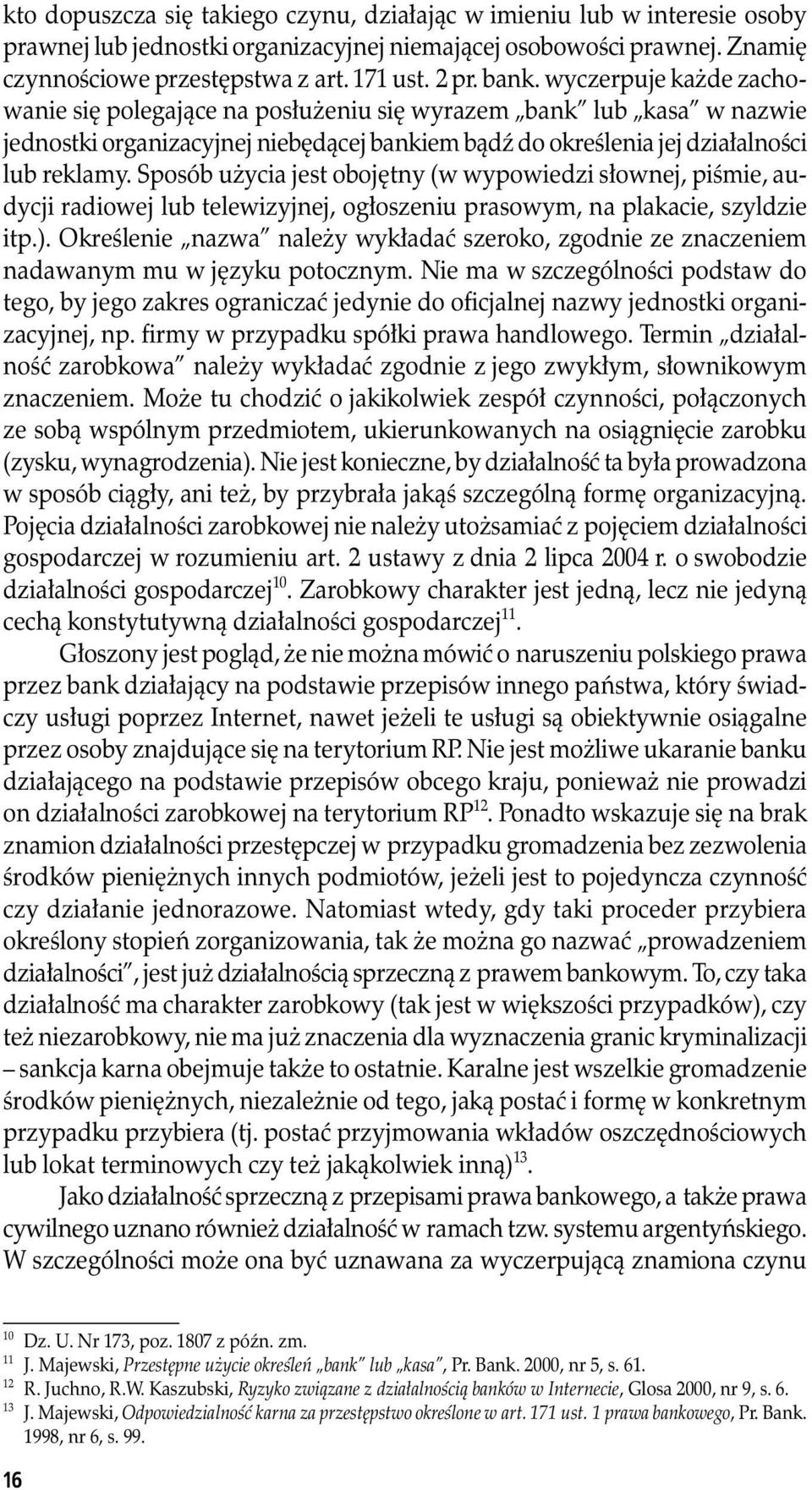 Sposób użycia jest obojętny (w wypowiedzi słownej, piśmie, audycji radiowej lub telewizyjnej, ogłoszeniu prasowym, na plakacie, szyldzie itp.).