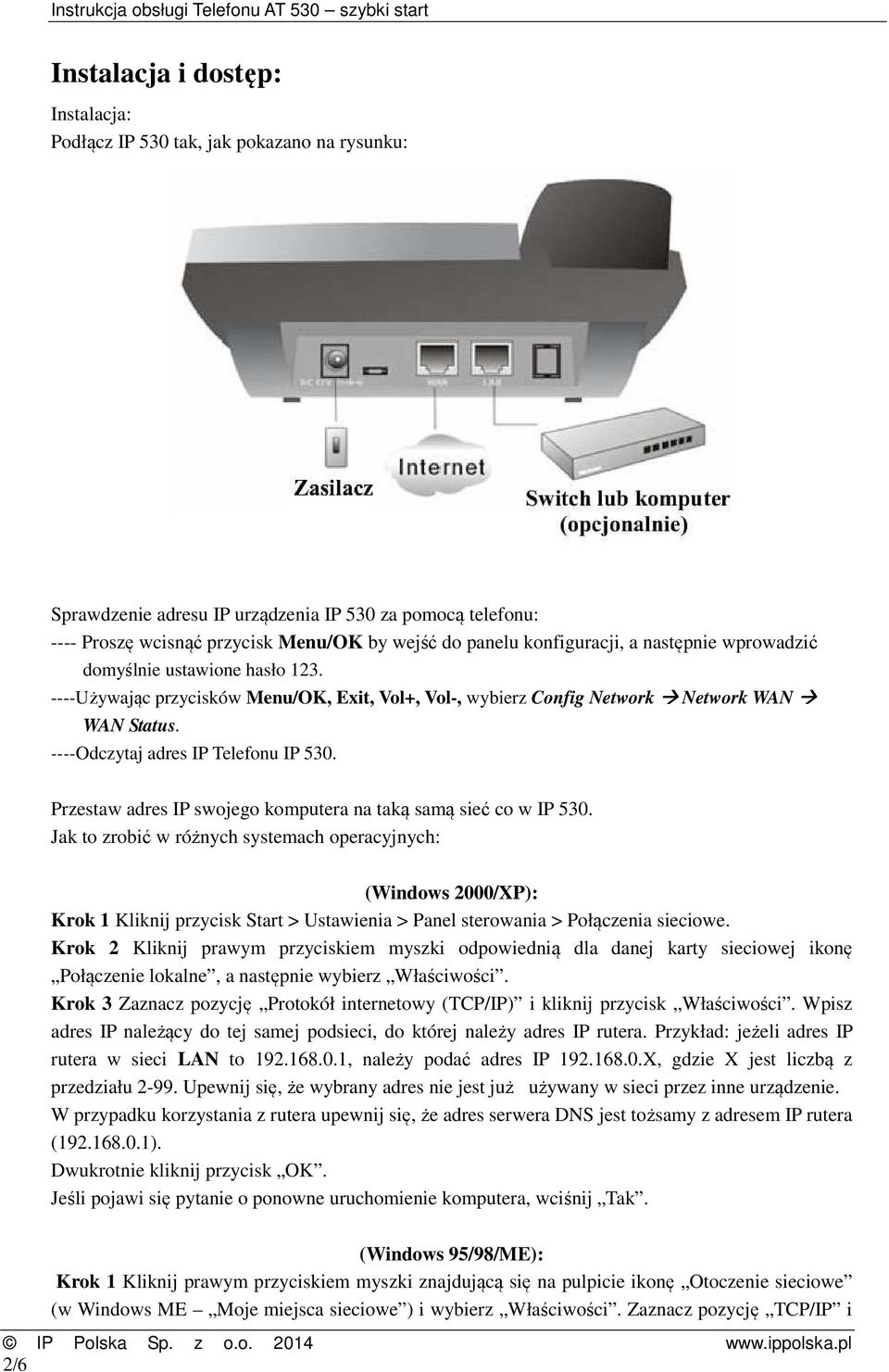 ----Odczytaj adres IP Telefonu IP 530. Przestaw adres IP swojego komputera na taką samą sieć co w IP 530.