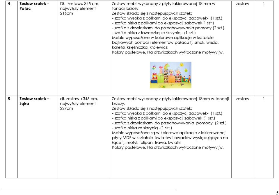 ) - szafka z drzwiczkami do przechowywania pomocy (2 szt.) - szafka niska z ławeczką ze skrzynią - (1 szt.) Meble wyposaŝone w kolorowe aplikacje w kształcie bajkowych postaci i elementów pałacu tj.