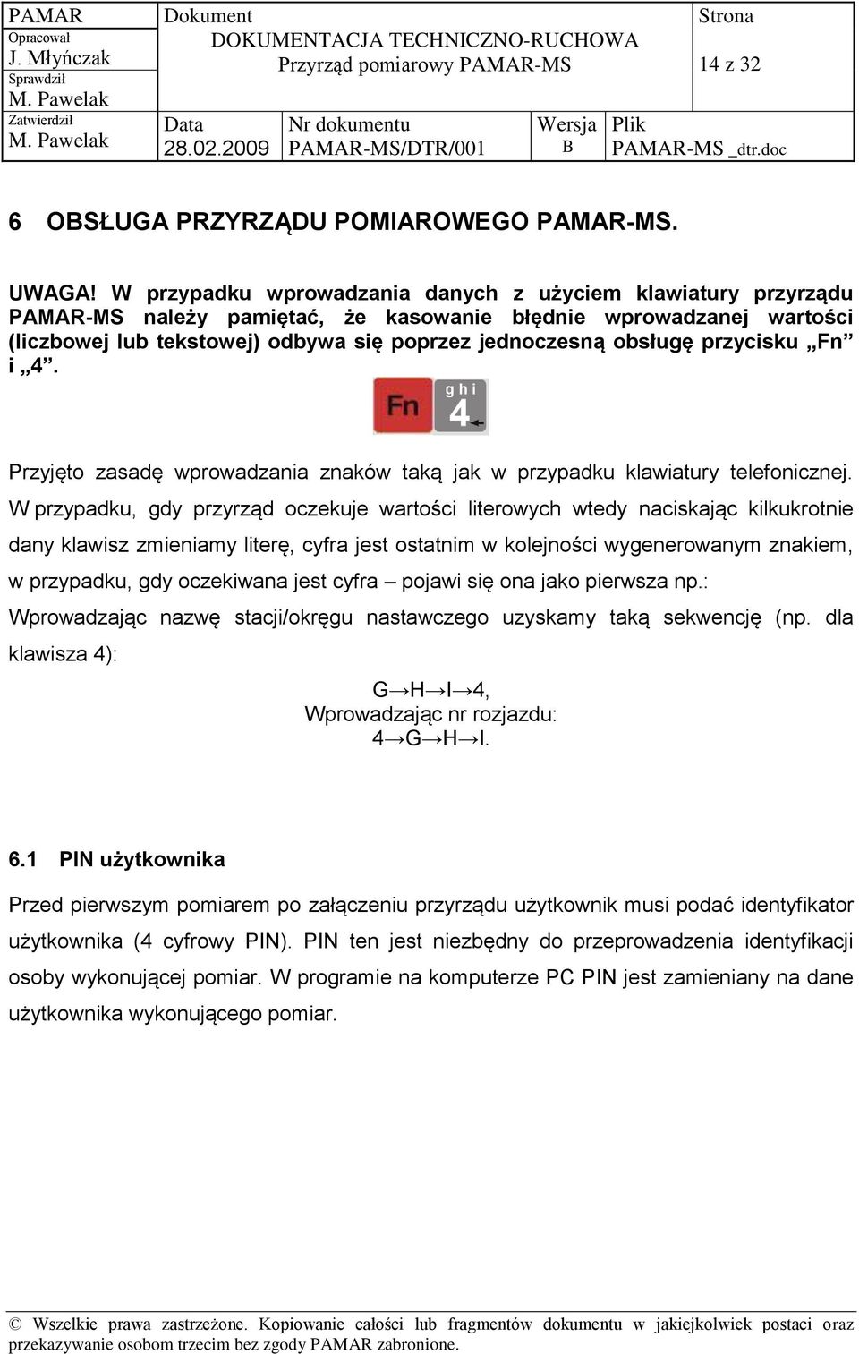 przycisku Fn i 4. Przyjęto zasadę wprowadzania znaków taką jak w przypadku klawiatury telefonicznej.