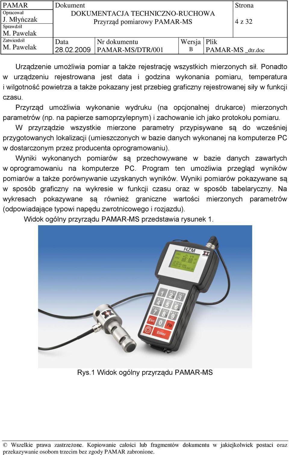 Przyrząd umożliwia wykonanie wydruku (na opcjonalnej drukarce) mierzonych parametrów (np. na papierze samoprzylepnym) i zachowanie ich jako protokołu pomiaru.
