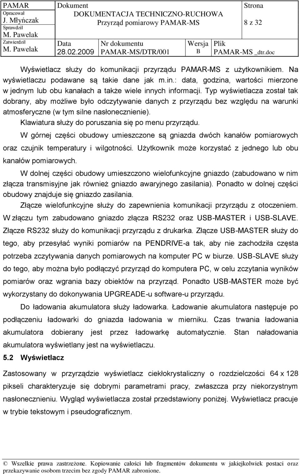 Typ wyświetlacza został tak dobrany, aby możliwe było odczytywanie danych z przyrządu bez względu na warunki atmosferyczne (w tym silne nasłonecznienie).