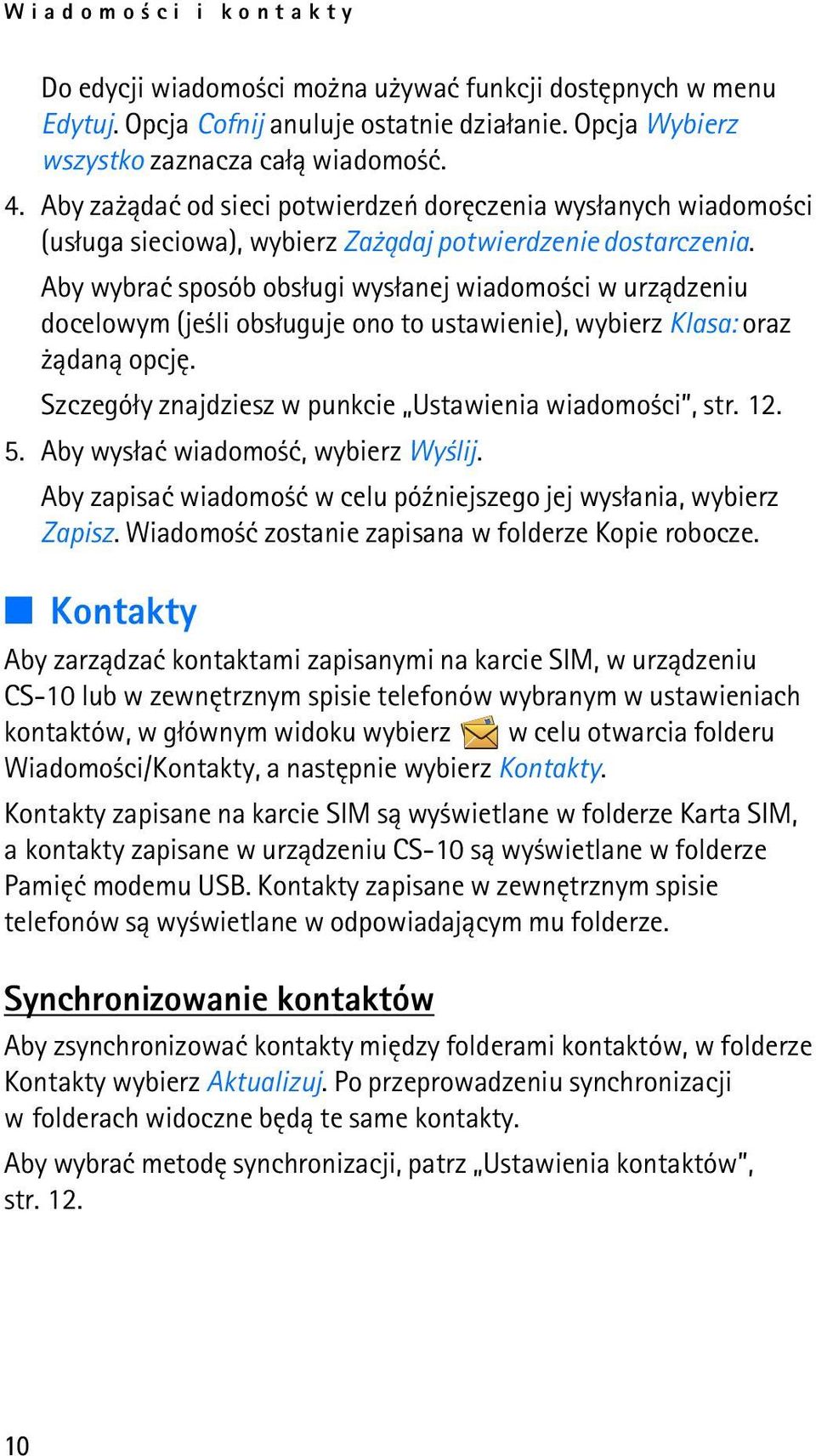 Aby wybraæ sposób obs³ugi wys³anej wiadomo ci w urz±dzeniu docelowym (je li obs³uguje ono to ustawienie), wybierz Klasa: oraz ±dan± opcjê. Szczegó³y znajdziesz w punkcie Ustawienia wiadomo ci, str.