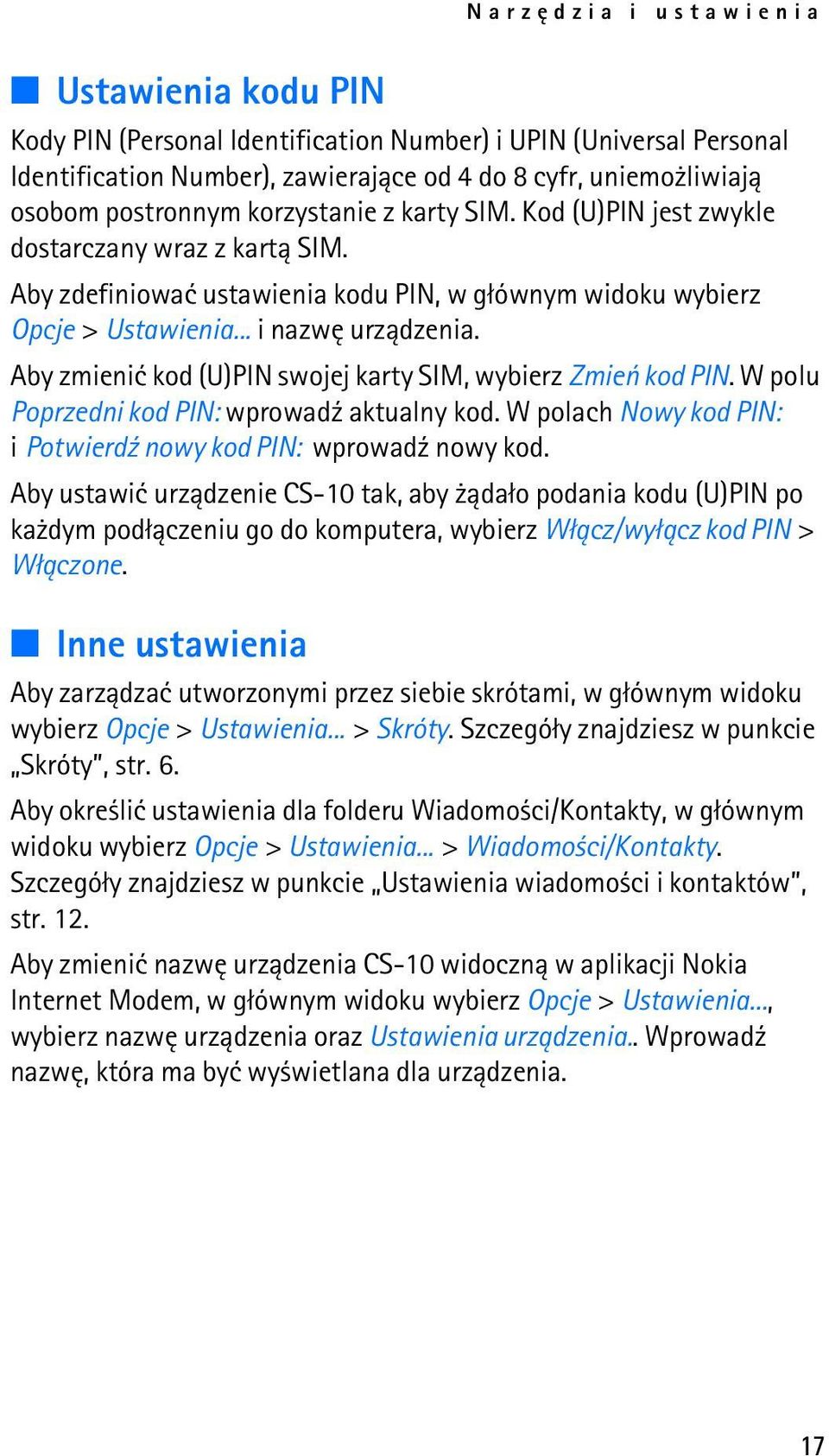 Aby zmieniæ kod (U)PIN swojej karty SIM, wybierz Zmieñ kod PIN. W polu Poprzedni kod PIN: wprowad¼ aktualny kod. W polach Nowy kod PIN: i Potwierd¼ nowy kod PIN: wprowad¼ nowy kod.