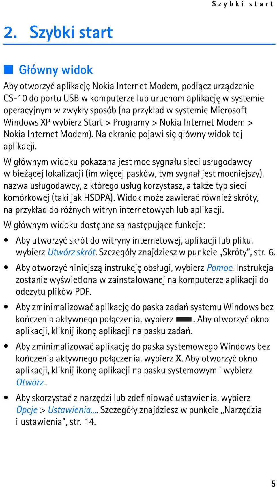 systemie Microsoft Windows XP wybierz Start > Programy > Nokia Internet Modem > Nokia Internet Modem). Na ekranie pojawi siê g³ówny widok tej aplikacji.