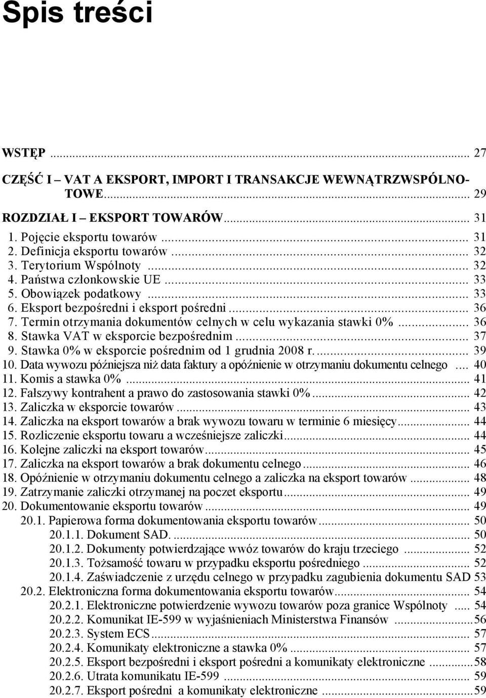 Termin otrzymania dokumentów celnych w celu wykazania stawki 0%... 36 8. Stawka VAT w eksporcie bezpośrednim... 37 9. Stawka 0% w eksporcie pośrednim od 1 grudnia 2008 r... 39 10.