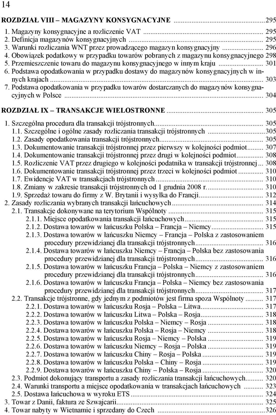 Przemieszczenie towaru do magazynu konsygnacyjnego w innym kraju... 301 6. Podstawa opodatkowania w przypadku dostawy do magazynów konsygnacyjnych w innych krajach... 303 7.