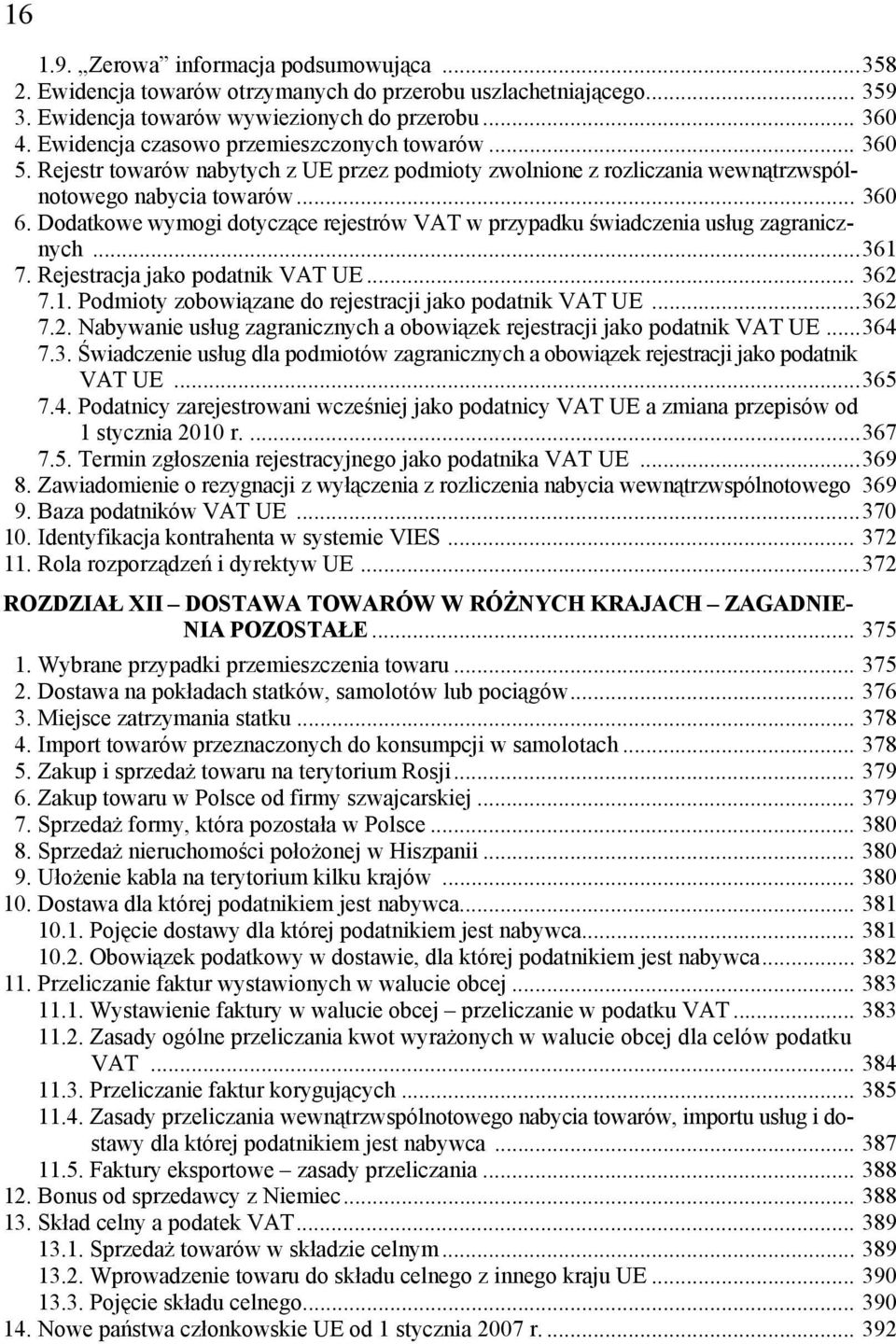 Dodatkowe wymogi dotyczące rejestrów VAT w przypadku świadczenia usług zagranicznych...361 7. Rejestracja jako podatnik VAT UE... 362 7.1. Podmioty zobowiązane do rejestracji jako podatnik VAT UE.