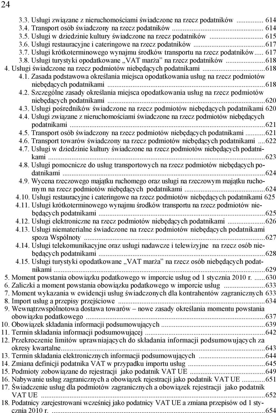 3.7. Usługi krótkoterminowego wynajmu środków transportu na rzecz podatników... 617 3.8. Usługi turystyki opodatkowane VAT marża na rzecz podatników...618 4.