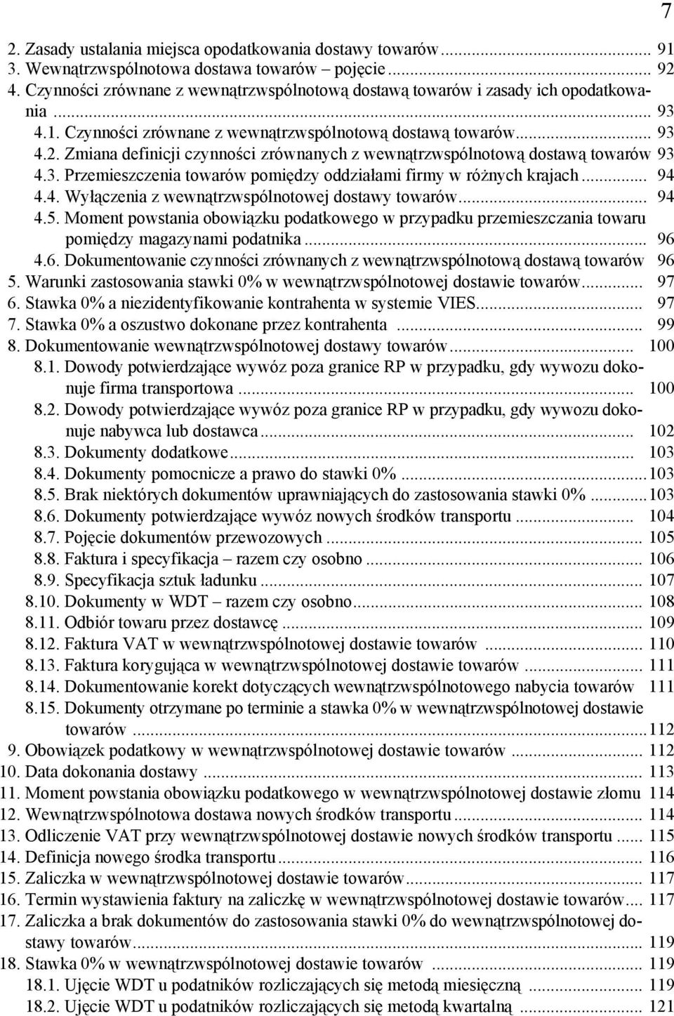 Zmiana definicji czynności zrównanych z wewnątrzwspólnotową dostawą towarów 93 4.3. Przemieszczenia towarów pomiędzy oddziałami firmy w różnych krajach... 94 4.4. Wyłączenia z wewnątrzwspólnotowej dostawy towarów.