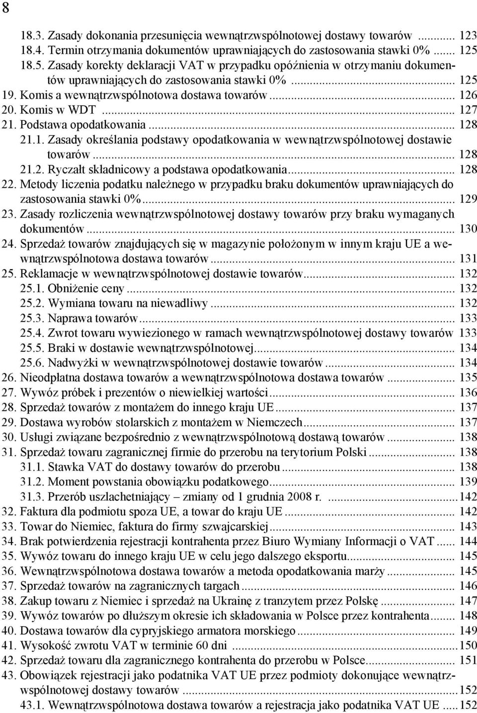 Komis w WDT... 127 21. Podstawa opodatkowania... 128 21.1. Zasady określania podstawy opodatkowania w wewnątrzwspólnotowej dostawie towarów... 128 21.2. Ryczałt składnicowy a podstawa opodatkowania.