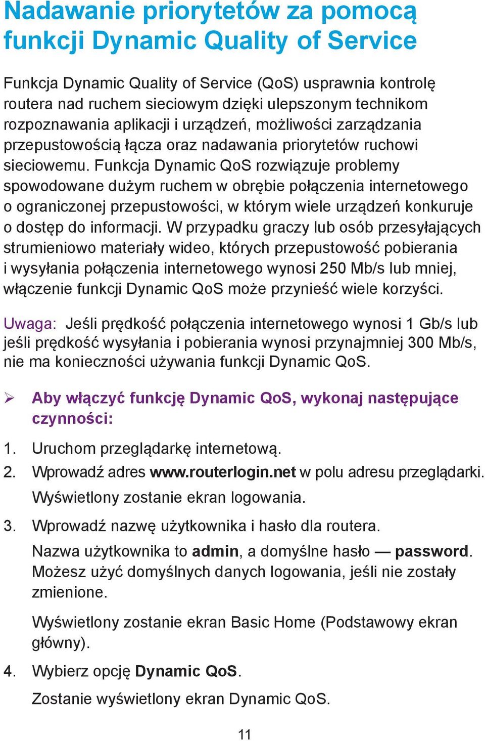 Funkcja Dynamic QoS rozwiązuje problemy spowodowane dużym ruchem w obrębie połączenia internetowego o ograniczonej przepustowości, w którym wiele urządzeń konkuruje o dostęp do informacji.